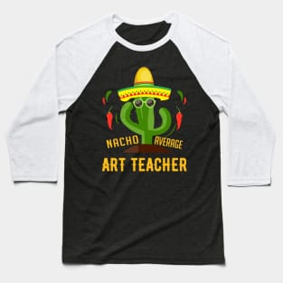 Nacho average art teacher gift Baseball T-Shirt